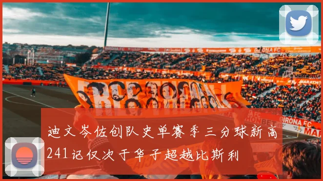 迪文岑佐创队史单赛季三分球新高241记仅次于华子超越比斯利